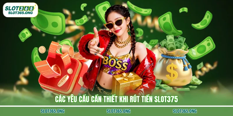 Các yêu cầu cần thiết khi rút tiền SLOT375