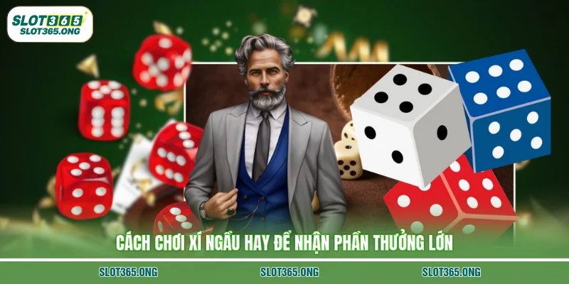 Cách chơi Xí Ngầu hay để nhận phần thưởng lớn