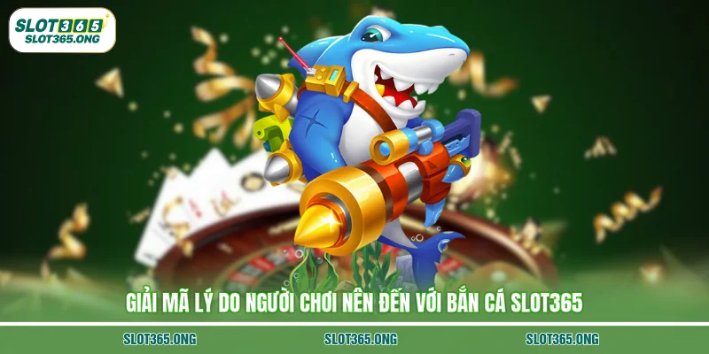 Giải mã lý do người chơi nên đến với bắn cá SLOT365