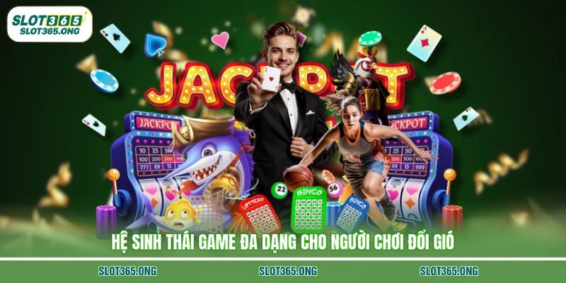 Hệ sinh thái game đa dạng cho người chơi đổi gió