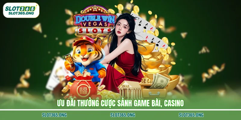 Ưu đãi thưởng cược sảnh game bài, casino